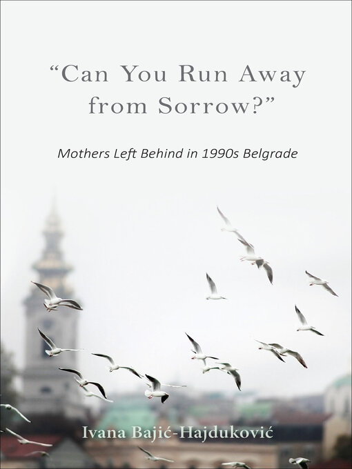 Title details for "Can You Run Away from Sorrow?" by Ivana Bajic-Hajdukovic - Available